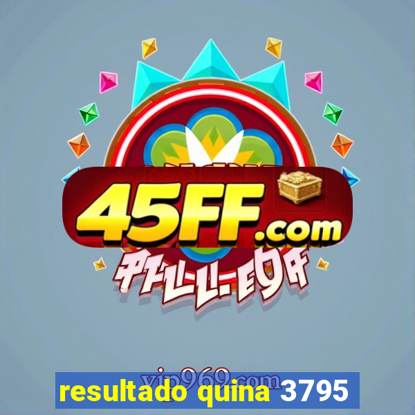 resultado quina 3795